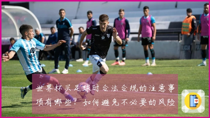 世界杯买足球时合法合规的注意事项有哪些？如何避免不必要的风险？