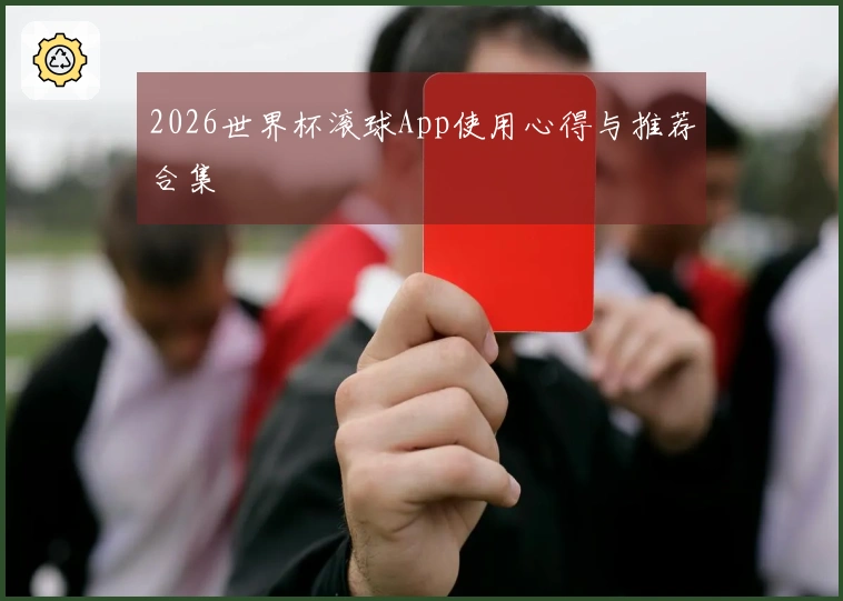 2026世界杯滚球App使用心得与推荐合集