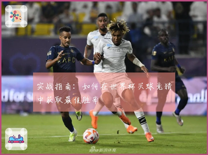 实战指南：如何在世界杯买球竞猜中获取最佳胜率