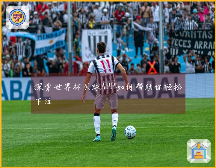探索世界杯买球APP如何帮助你轻松下注