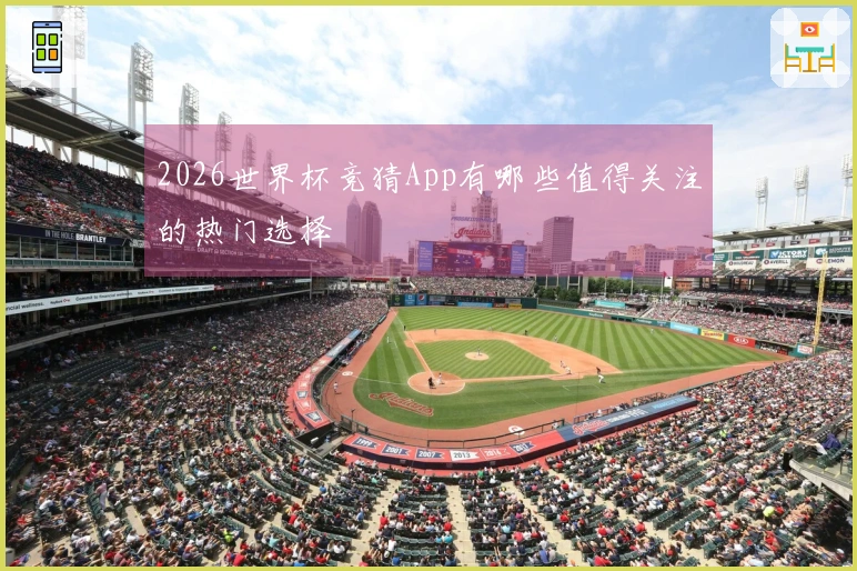 2026世界杯竞猜App有哪些值得关注的热门选择