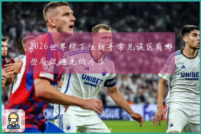 2026世界杯下注新手常见误区有哪些有效避免的方法